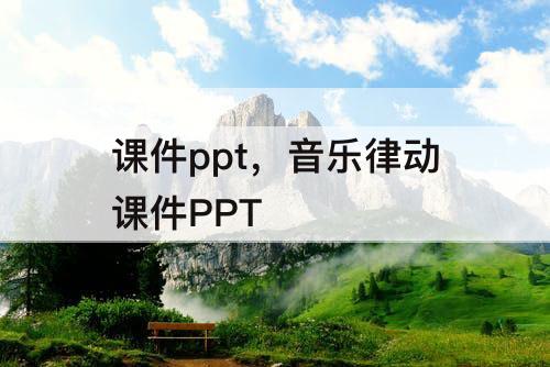 课件ppt，音乐律动课件PPT