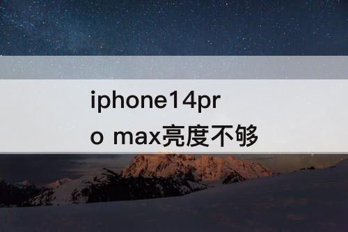 iphone14pro max亮度不够