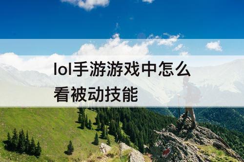 lol手游游戏中怎么看被动技能