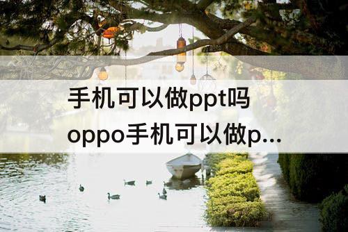 手机可以做ppt吗 oppo手机可以做ppt吗