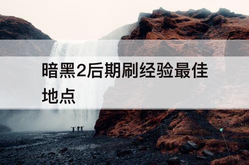 暗黑2后期刷经验最佳地点