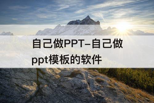 自己做PPT-自己做ppt模板的软件
