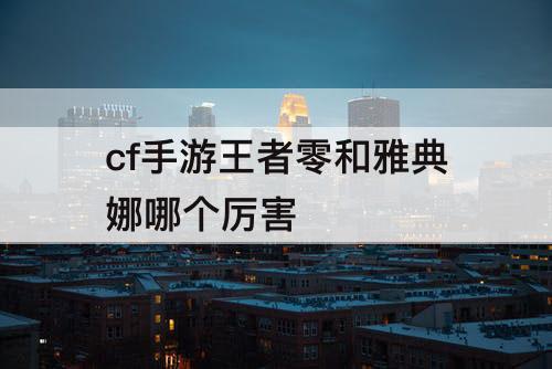 cf手游王者零和雅典娜哪个厉害