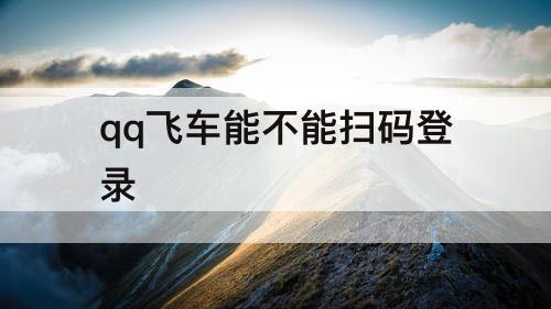 qq飞车能不能扫码登录
