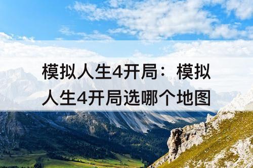 模拟人生4开局：模拟人生4开局选哪个地图