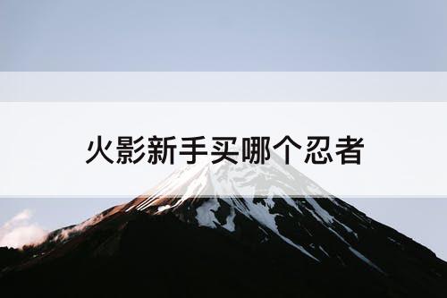 火影新手买哪个忍者