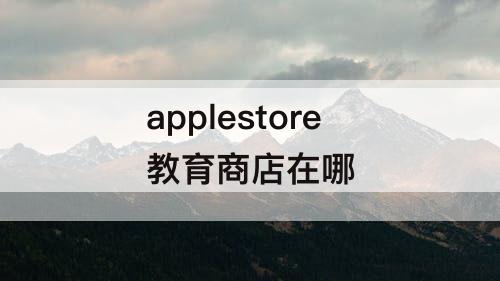 applestore教育商店在哪