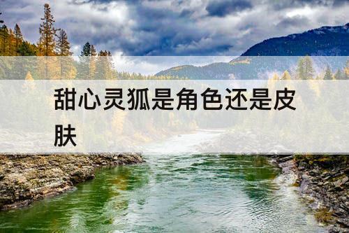 甜心灵狐是角色还是皮肤