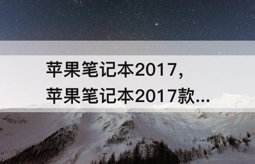 苹果笔记本2017，苹果笔记本2017款pro参数