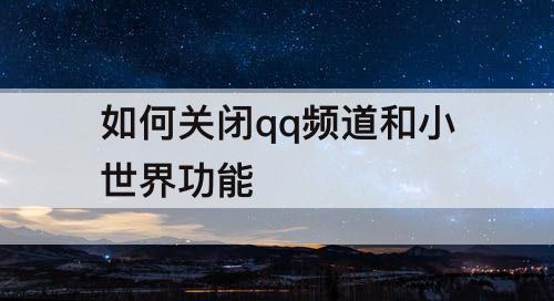 如何关闭qq频道和小世界功能