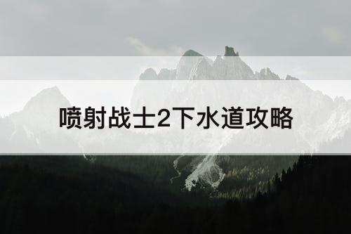 喷射战士2下水道攻略