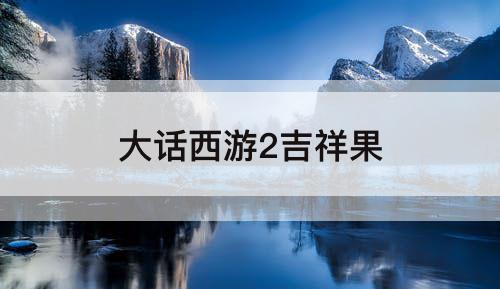 大话西游2吉祥果