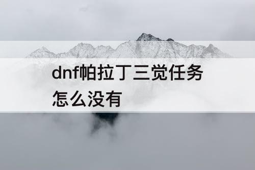 dnf帕拉丁三觉任务怎么没有