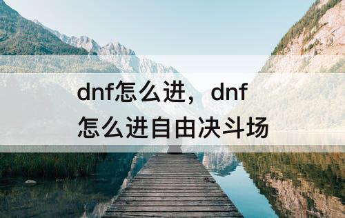 dnf怎么进，dnf怎么进自由决斗场