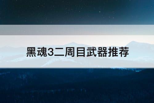 黑魂3二周目武器推荐