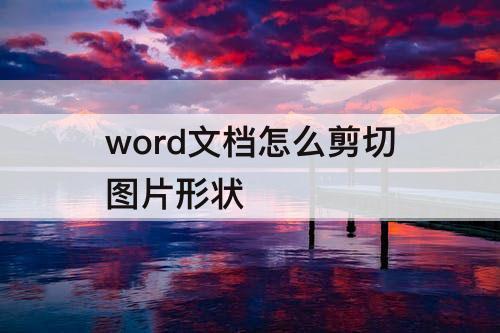 word文档怎么剪切图片形状