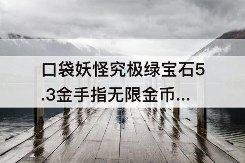 口袋妖怪究极绿宝石5.3金手指无限金币 口袋妖怪究极绿宝石5.3金手指无限金币代码大全