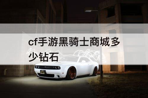 cf手游黑骑士商城多少钻石