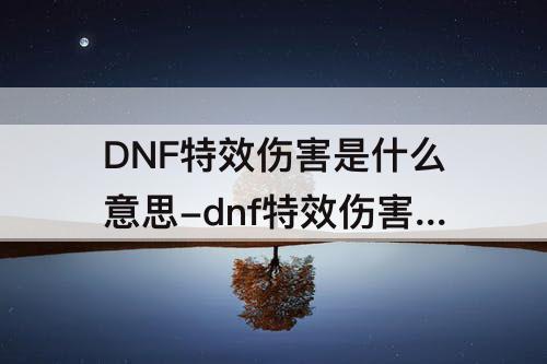 DNF特效伤害是什么意思-dnf特效伤害是什么意思啊