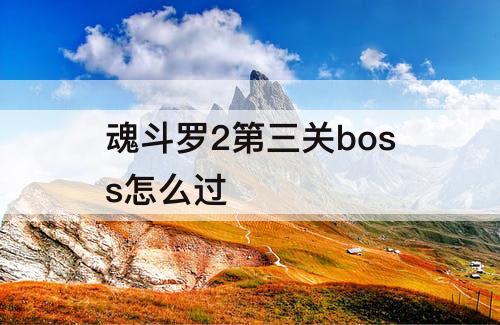 魂斗罗2第三关boss怎么过