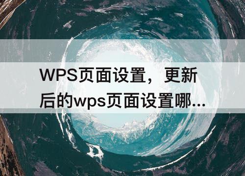 WPS页面设置，更新后的wps页面设置哪去了