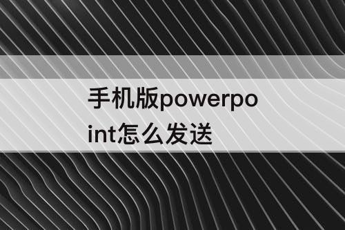 手机版powerpoint怎么发送