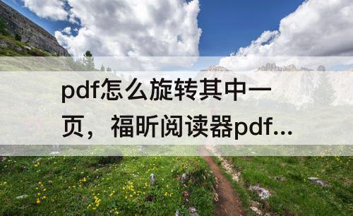 pdf怎么旋转其中一页，福昕阅读器pdf怎么旋转其中一页页面