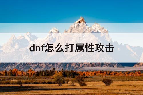 dnf怎么打属性攻击