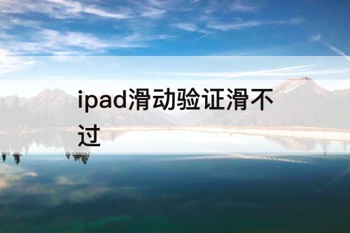 ipad滑动验证滑不过