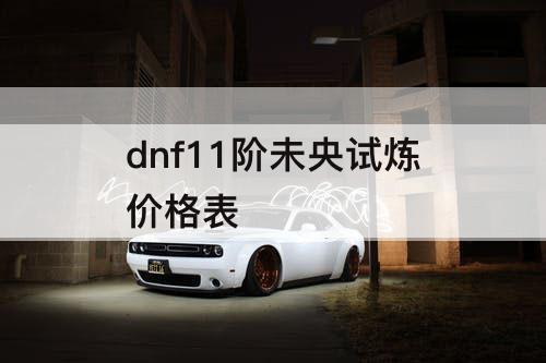 dnf11阶未央试炼价格表