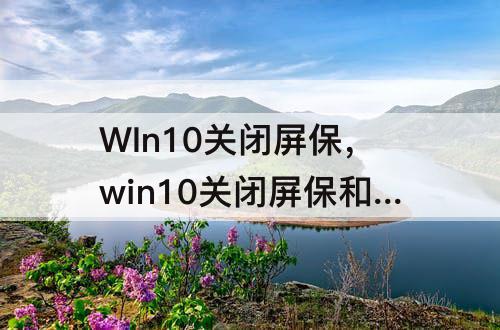 WIn10关闭屏保，win10关闭屏保和休眠