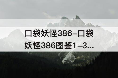 口袋妖怪386-口袋妖怪386图鉴1-30