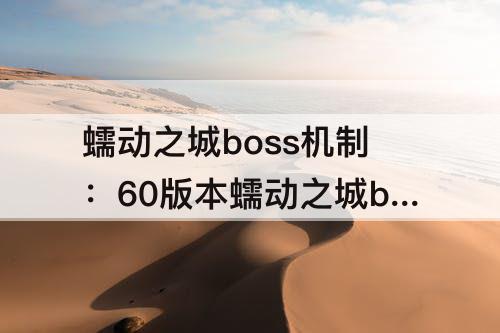 蠕动之城boss机制：60版本蠕动之城boss机制