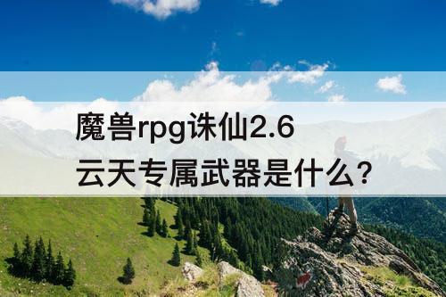 魔兽rpg诛仙2.6云天专属武器是什么?