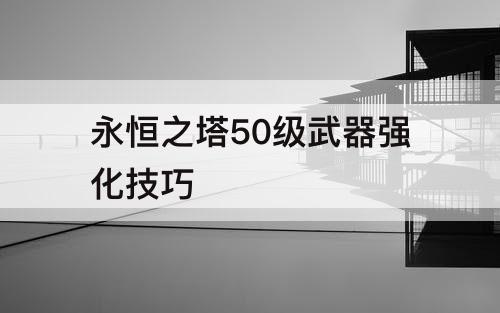 永恒之塔50级武器强化技巧