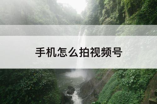 手机怎么拍视频号