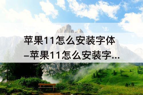 苹果11怎么安装字体-苹果11怎么安装字体到手机上