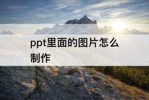 ppt里面的图片怎么制作