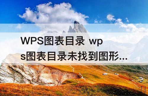 WPS图表目录 wps图表目录未找到图形项目表