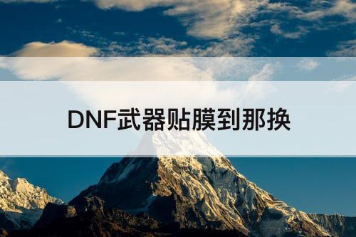 DNF武器贴膜到那换