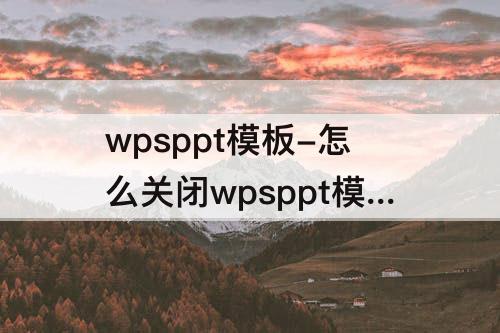 wpsppt模板-怎么关闭wpsppt模板中的背景音乐