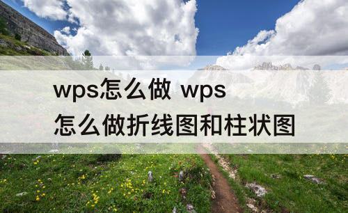 wps怎么做 wps怎么做折线图和柱状图