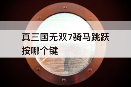 真三国无双7骑马跳跃按哪个键