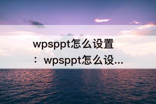 wpsppt怎么设置：wpsppt怎么设置表格边框粗细