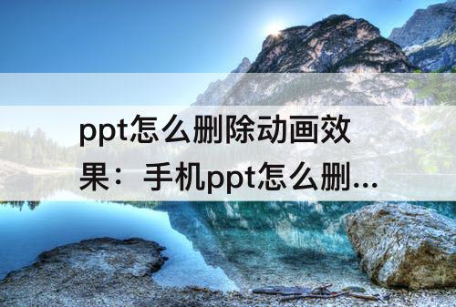 ppt怎么删除动画效果：手机ppt怎么删除动画效果