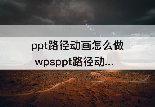 ppt路径动画怎么做 wpsppt路径动画怎么做