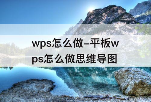 wps怎么做-平板wps怎么做思维导图