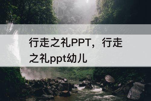 行走之礼PPT，行走之礼ppt幼儿