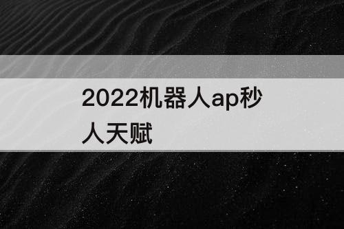 2022机器人ap秒人天赋