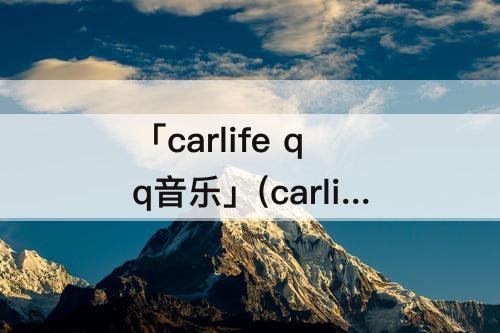 「carlife qq音乐」(carlife qq音乐快进)